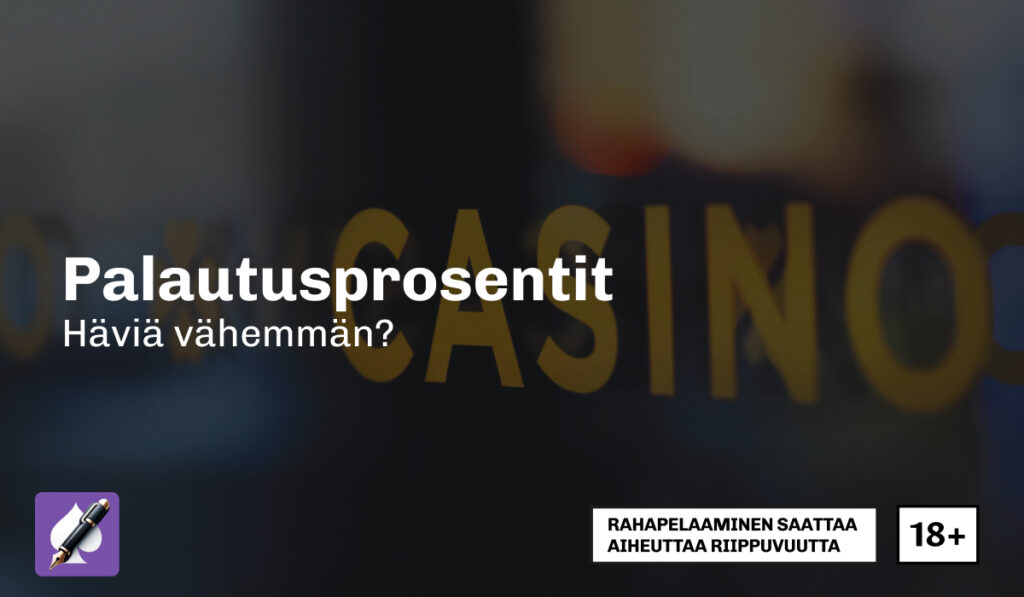 Kuvassa on sumeana taustalla 'CASINO'-teksti, etualalla otsikko 'Palautusprosentit – Häviä vähemmän?' sekä vastuullisuushuomautus rahapelaamisen riippuvuusriskistä ja 18+ -merkintä.